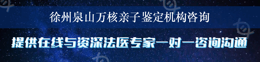 徐州泉山万核亲子鉴定机构咨询